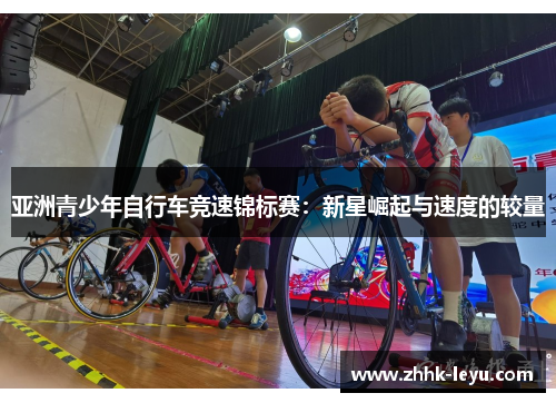 亚洲青少年自行车竞速锦标赛：新星崛起与速度的较量