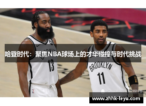 哈登时代：聚焦NBA球场上的才华碰撞与时代挑战