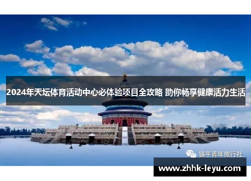 2024年天坛体育活动中心必体验项目全攻略 助你畅享健康活力生活