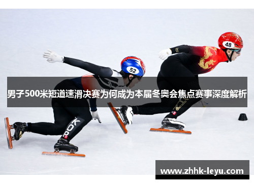 男子500米短道速滑决赛为何成为本届冬奥会焦点赛事深度解析