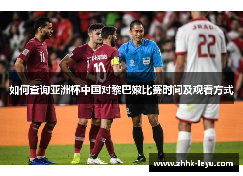 如何查询亚洲杯中国对黎巴嫩比赛时间及观看方式
