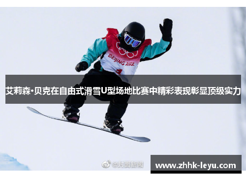 艾莉森·贝克在自由式滑雪U型场地比赛中精彩表现彰显顶级实力