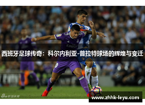 西班牙足球传奇：科尔内利亚-普拉特球场的辉煌与变迁