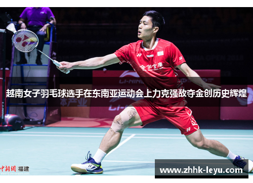 越南女子羽毛球选手在东南亚运动会上力克强敌夺金创历史辉煌 越南女子羽毛球选手在东南亚运动会上力克强敌夺金创历史辉煌
