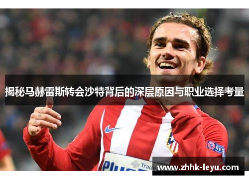 揭秘马赫雷斯转会沙特背后的深层原因与职业选择考量 揭秘马赫雷斯转会沙特背后的深层原因与职业选择考量