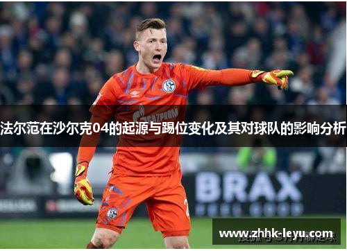 法尔范在沙尔克04的起源与踢位变化及其对球队的影响分析 法尔范在沙尔克04的起源与踢位变化及其对球队的影响分析