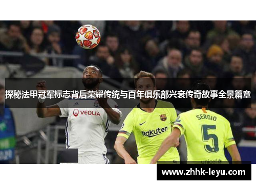 探秘法甲冠军标志背后荣耀传统与百年俱乐部兴衰传奇故事全景篇章 探秘法甲冠军标志背后荣耀传统与百年俱乐部兴衰传奇故事全景篇章