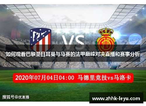如何观看巴黎圣日耳曼与马赛的法甲巅峰对决直播和赛事分析