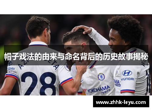 帽子戏法的由来与命名背后的历史故事揭秘