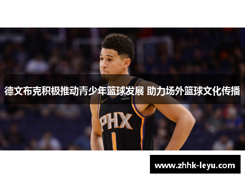 德文布克积极推动青少年篮球发展 助力场外篮球文化传播