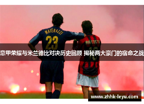 意甲荣耀与米兰德比对决历史回顾 揭秘两大豪门的宿命之战