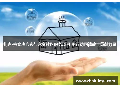 扎克·拉文决心参与家乡社区服务项目 用行动回馈故土贡献力量