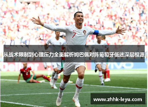 从战术限制到心理压力全面解析姆巴佩对阵葡萄牙低迷深层根源