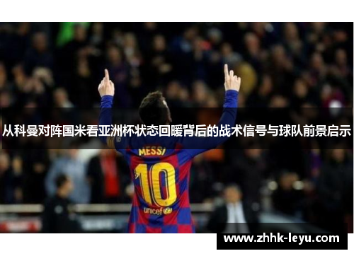 从科曼对阵国米看亚洲杯状态回暖背后的战术信号与球队前景启示