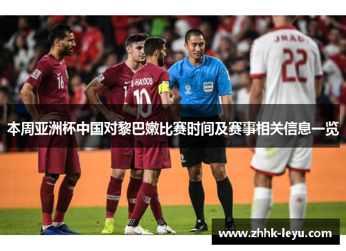 本周亚洲杯中国对黎巴嫩比赛时间及赛事相关信息一览