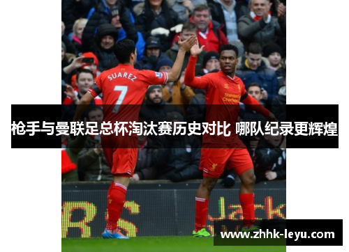 枪手与曼联足总杯淘汰赛历史对比 哪队纪录更辉煌