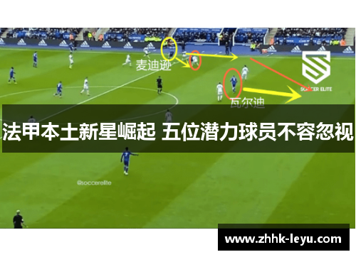 法甲本土新星崛起 五位潜力球员不容忽视